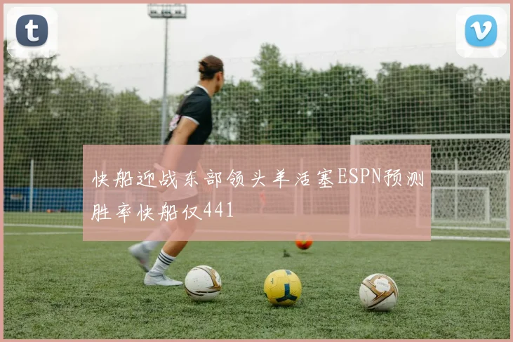 快船迎战东部领头羊活塞ESPN预测胜率快船仅441