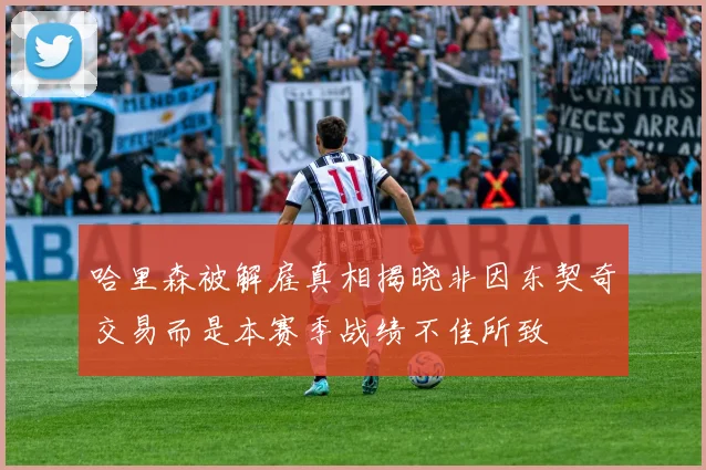 哈里森被解雇真相揭晓非因东契奇交易而是本赛季战绩不佳所致