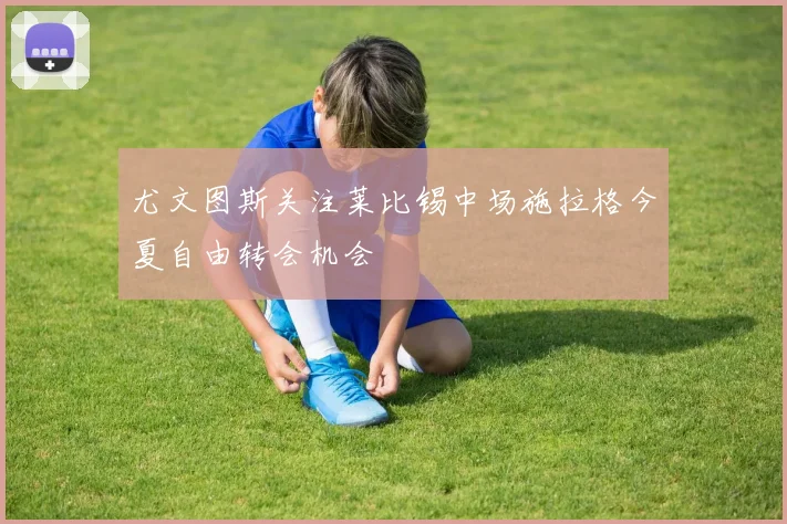 尤文图斯关注莱比锡中场施拉格今夏自由转会机会