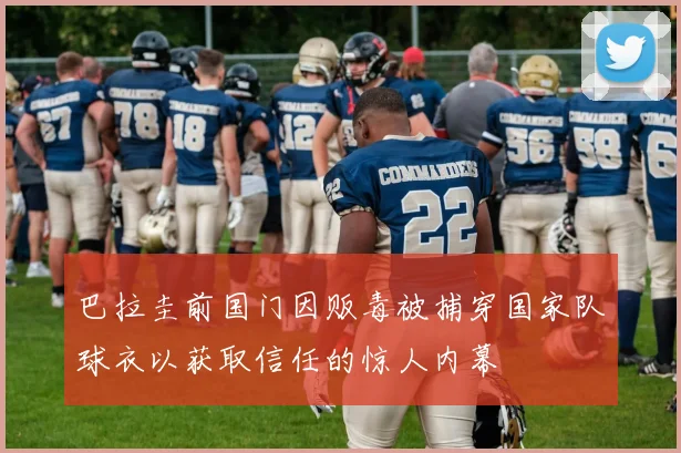 巴拉圭前国门因贩毒被捕穿国家队球衣以获取信任的惊人内幕